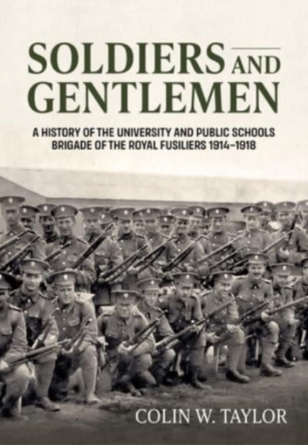 Soldiers and Gentlemen : A History of the University and Public Schools Brigade of the Royal Fusiliers 1914-1918, Paperback / softback Book