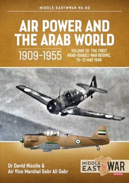 Air Power and the Arab World 1909-1955, Volume 10 : The First Arab-Israeli War Begins, 15-31 May 1948, Paperback / softback Book