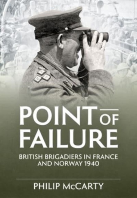 Point of Failure : British Brigadiers in France and Norway 1940, Hardback Book