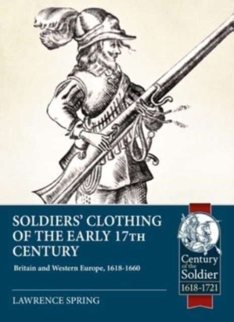 Soldiers' Clothing of the Early 17th Century : Britain and Western Europe, 1618-1660, Paperback / softback Book