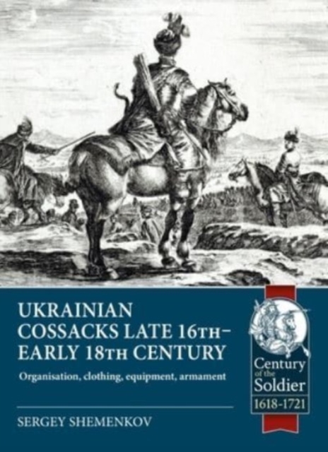 Ukrainian Cossacks Late 16th - Early 18th Century : Organisation, Clothing, Equipment, Armament, Paperback / softback Book