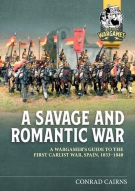 A Savage and Romantic War : A Wargamer's Guide to the First Carlist War, Spain, 1833-1840, Paperback / softback Book