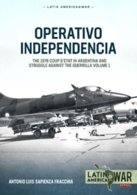Operativo Independencia : Volume 1 - The 1976 Coup d'Etat in Argentina and Struggle Against the Guerrillas, Paperback / softback Book
