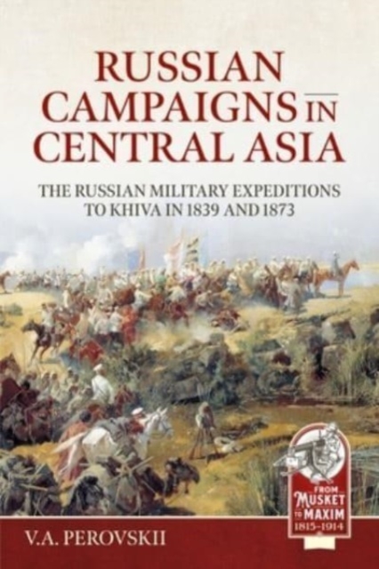 Russian Campaigns in Central Asia : The Russian Military Expeditions to Khiva in 1839 and 1873, Paperback / softback Book