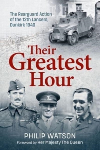 The Greatest Hour : The Rearguard Action of the 12th Lancers Dunkirk 1940, Paperback / softback Book