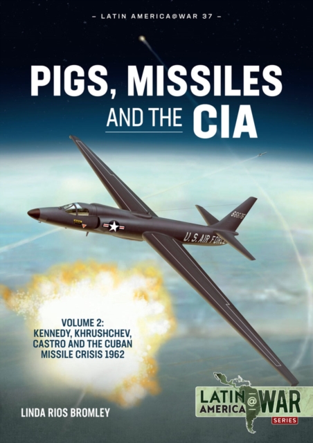Pigs, Missiles and the CIA : Volume 2 - Kennedy, Khrushchev, Castro and the Cuban Missile Crisis 1962, EPUB eBook