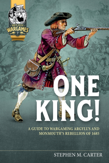 One King! : A Guide to Wargaming Argyll's and Monmouth's Rebellion of 1685, EPUB eBook