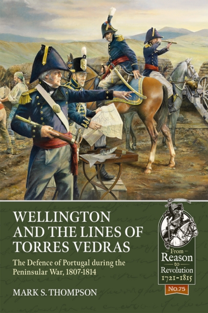 Wellington and the Lines of Torres Vedras : The Defence of Portugal during the Peninsular War, 1807-1814, EPUB eBook