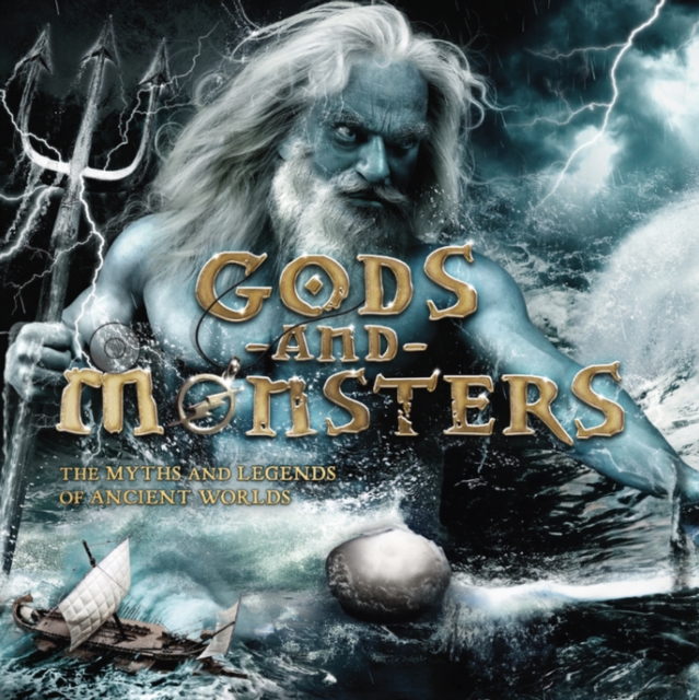 Gods and Monsters : The Myths and Legends of Ancient Worlds, Paperback / softback Book