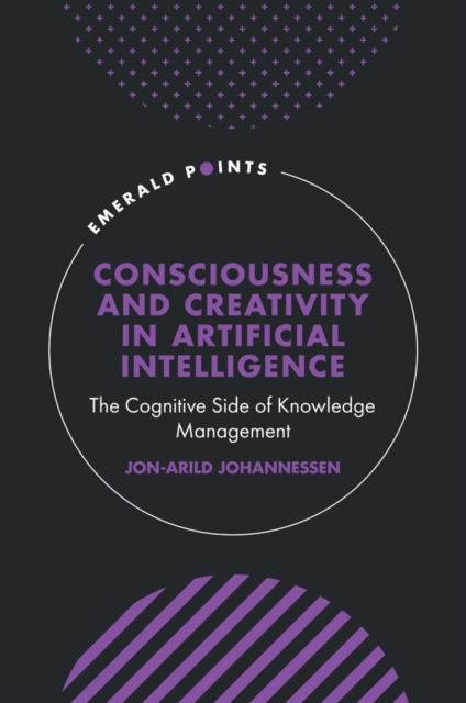 Consciousness and Creativity in Artificial Intelligence : The Cognitive Side of Knowledge Management, PDF eBook