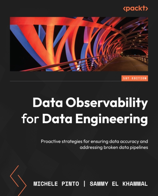 Data Observability for Data Engineering : Proactive strategies for ensuring data accuracy and addressing broken data pipelines, EPUB eBook