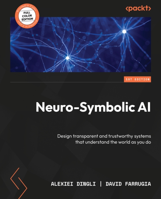 Neuro-Symbolic AI : Design transparent and trustworthy systems that understand the world as you do, EPUB eBook