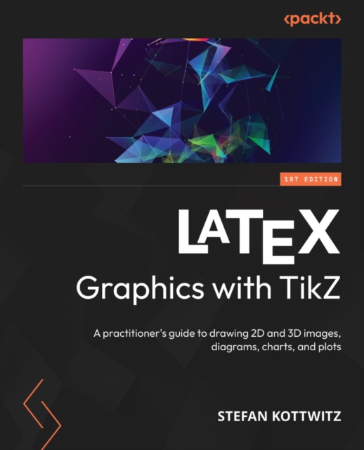 LATEX Graphics with TikZ : A practitioner's guide to drawing 2D and 3D images, diagrams, charts, and plots, EPUB eBook