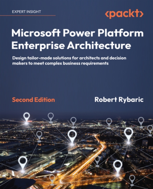 Microsoft Power Platform Enterprise Architecture : Design tailor-made solutions for architects and decision makers to meet complex business requirements, EPUB eBook