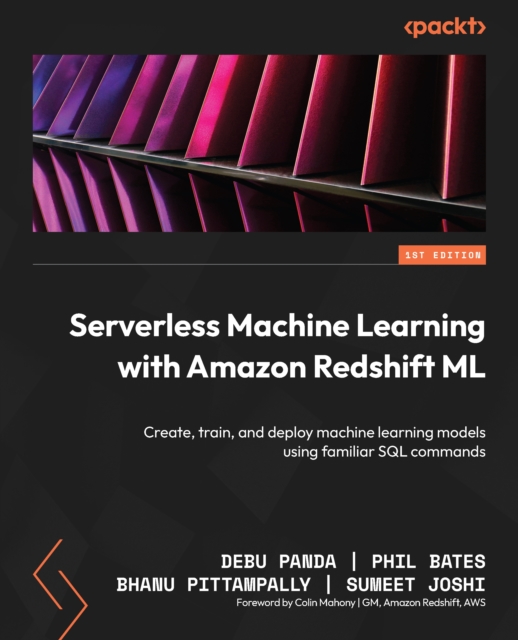Serverless Machine Learning with Amazon Redshift ML : Create, train, and deploy machine learning models using familiar SQL commands, EPUB eBook