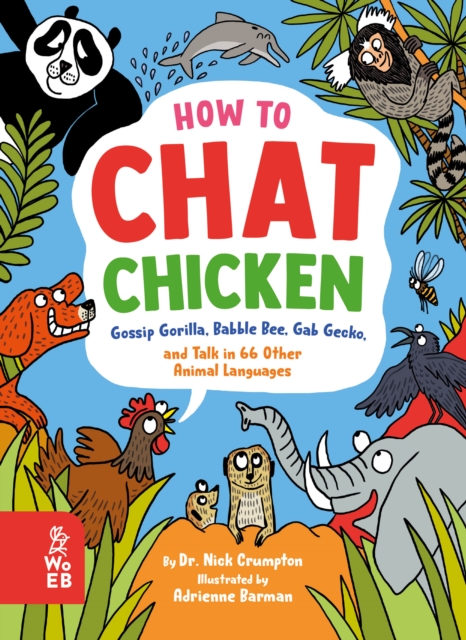 How to Chat Chicken, Gossip Gorilla, Babble Bee, Gab Gecko, and Talk in 66 Other Animal Languages : Your guide to talking with elephants, dolphins, bees, geckos and lots more!, EPUB eBook