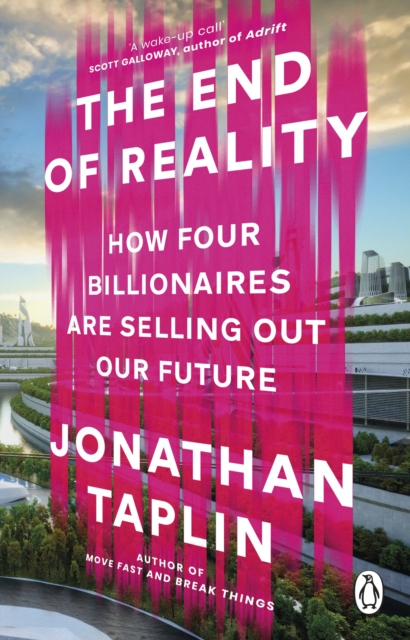 The End of Reality : How four billionaires are selling out our future, Paperback / softback Book