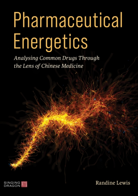 Pharmaceutical Energetics : Analysing Common Drugs through the Lens of Chinese Medicine, Paperback / softback Book