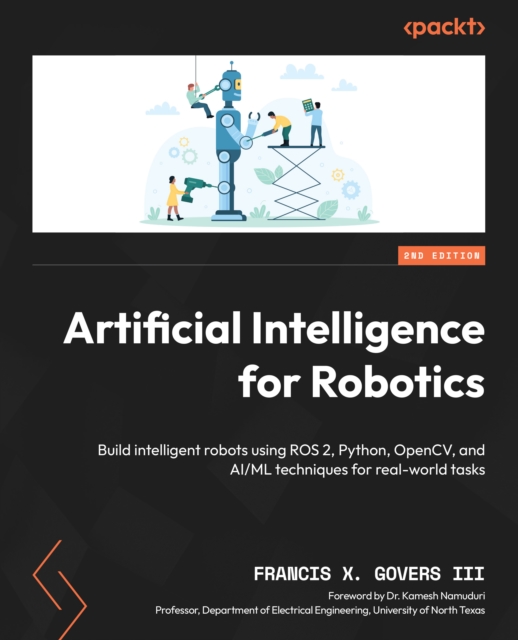 Artificial Intelligence for Robotics : Build intelligent robots using ROS 2, Python, OpenCV, and AI/ML techniques for real-world tasks, EPUB eBook