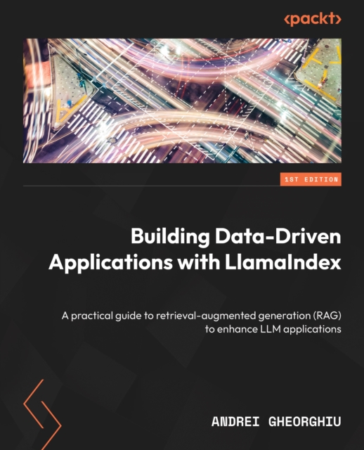 Building Data-Driven Applications with LlamaIndex : A practical guide to retrieval-augmented generation (RAG) to enhance LLM applications, EPUB eBook