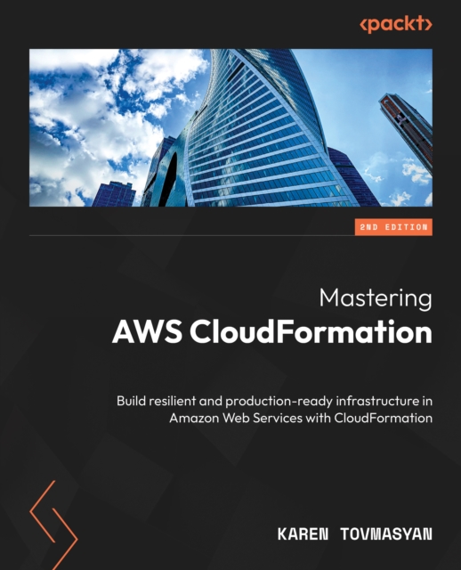 Mastering AWS CloudFormation : Build resilient and production-ready infrastructure in Amazon Web Services with CloudFormation, EPUB eBook