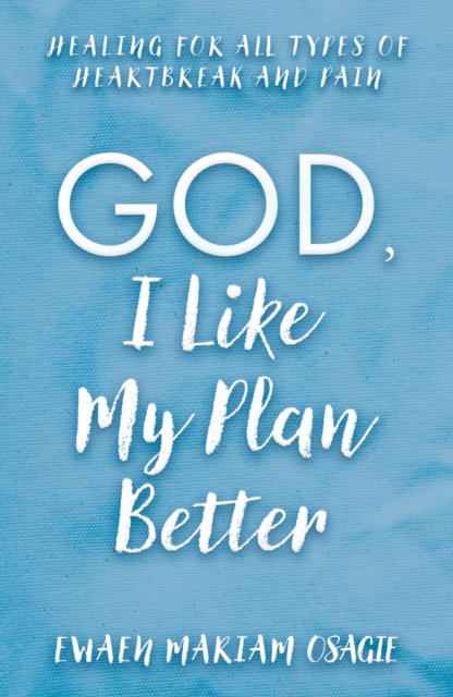 God, I Like My Plan Better : Healing for All Types of Heartbreak and Pain, Paperback / softback Book