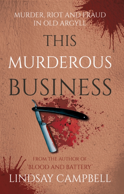 This Murderous Business : Murder, Riot and Fraud in Old Argyll, Paperback / softback Book