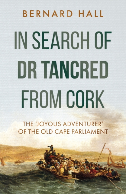 In Search of Dr Tancred from Cork : The 'Joyous Adventurer' of the Old Cape Parliament, EPUB eBook