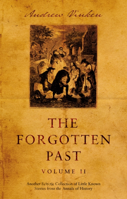The Forgotten Past - Volume II : Another Eclectic Collection of Little Known Stories from the Annals of History, EPUB eBook