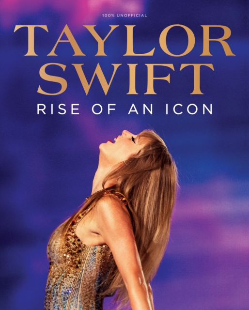 Taylor Swift: Rise of an Icon, Paperback / softback Book