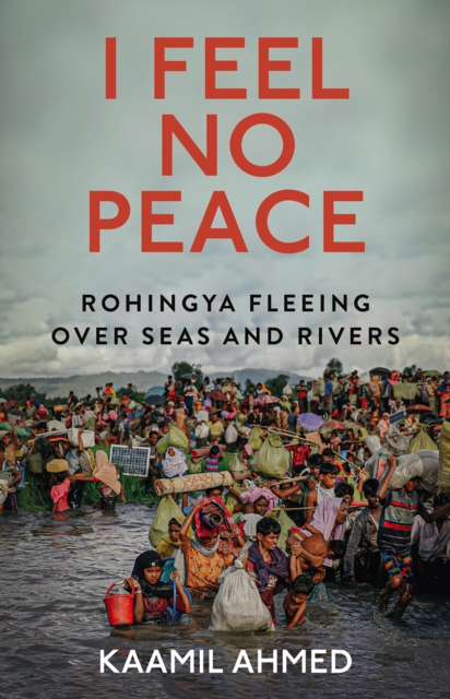 I Feel No Peace : Rohingya Fleeing Over Seas & Rivers, EPUB eBook