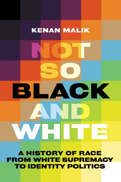 Not So Black and White : A History of Race from White Supremacy to Identity Politics, EPUB eBook