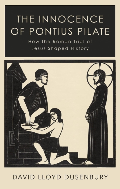 The Innocence of Pontius Pilate : How the Roman Trial of Jesus Shaped History, Paperback / softback Book