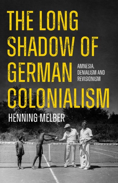 The Long Shadow of German Colonialism : Amnesia, Denialism and Revisionism, Paperback / softback Book