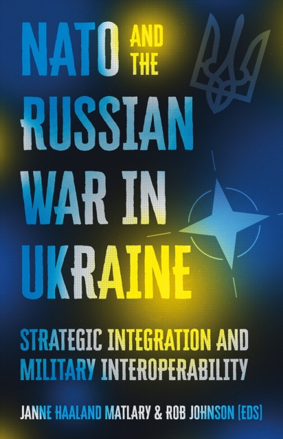 NATO and the Russian War in Ukraine : Strategic Integration and Military Interoperability, EPUB eBook