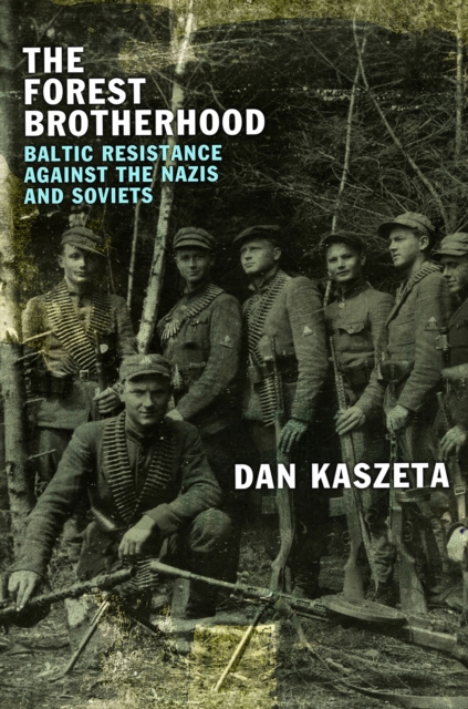 The Forest Brotherood : Baltic Resistance against the Nazis and Soviets, EPUB eBook