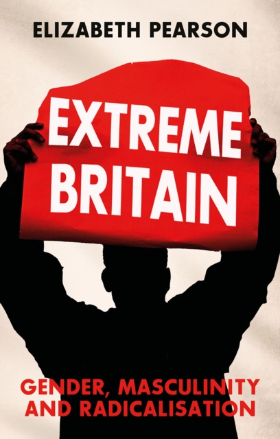 Extreme Britain : Gender, Masculinity and Radicalisation, EPUB eBook
