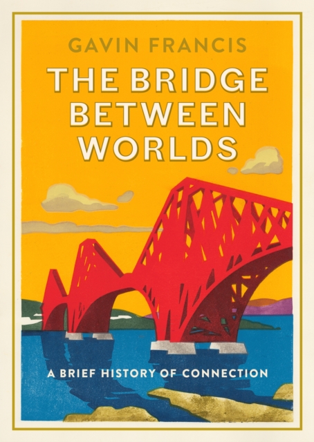 The Bridge Between Worlds : A Brief History of Connection, Hardback Book