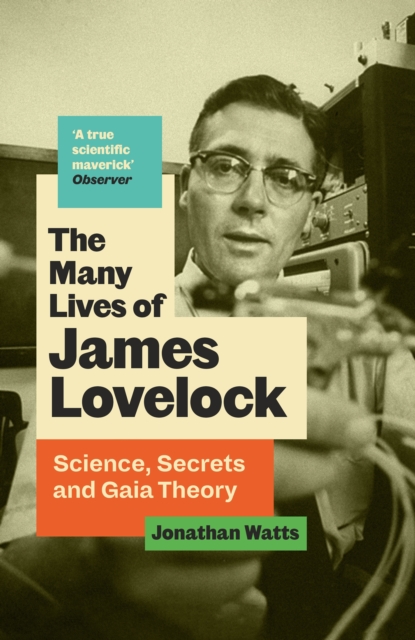 The Many Lives of James Lovelock : Science, Secrets and Gaia Theory, Hardback Book