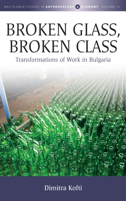 Broken Glass, Broken Class : Transformations of Work in Bulgaria, Hardback Book