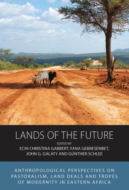 Lands of the Future : Anthropological Perspectives on Pastoralism, Land Deals and Tropes of Modernity in Eastern Africa, Paperback / softback Book