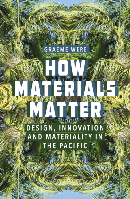 How Materials Matter : Design, Innovation and Materiality in the Pacific, Paperback / softback Book
