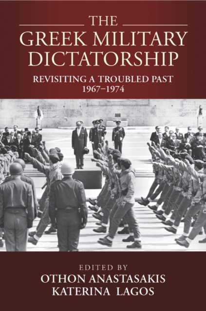 The Greek Military Dictatorship : Revisiting a Troubled Past, 1967–1974, Paperback / softback Book