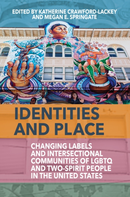 Identities and Place : Changing Labels and Intersectional Communities of LGBTQ and Two-Spirit People in the United States, Paperback / softback Book