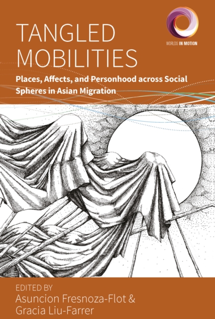 Tangled Mobilities : Places, Affects, and Personhood across Social Spheres in Asian Migration, Paperback / softback Book