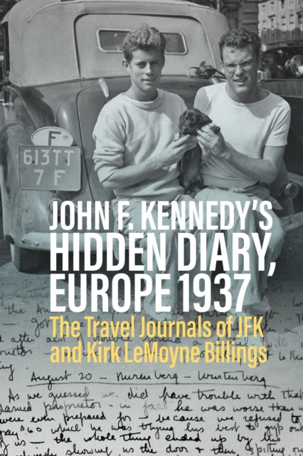 John F. Kennedy’s Hidden Diary, Europe 1937 : The Travel Journals of JFK and Kirk LeMoyne Billings, EPUB eBook
