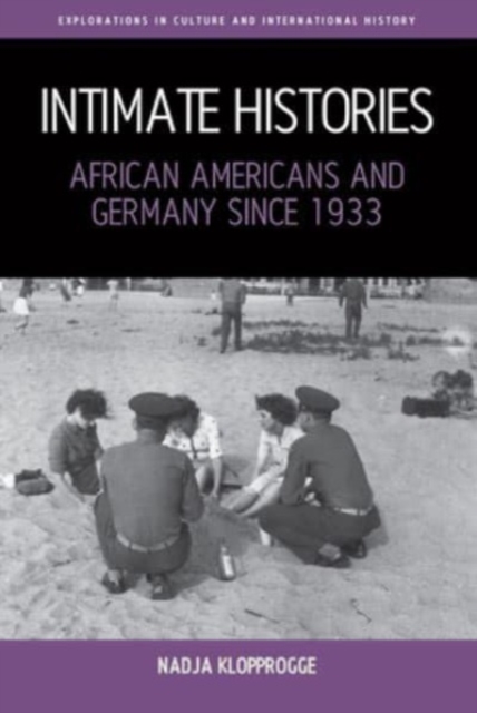 Intimate Histories : African Americans and Germany since 1933, Hardback Book