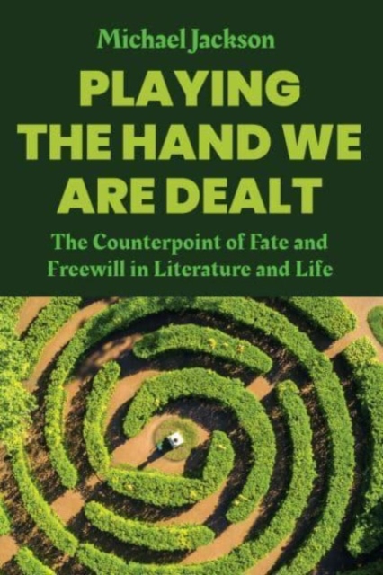 Playing the Hand We Are Dealt : The Counterpoint of Fate and Freewill in Literature and Life, Hardback Book