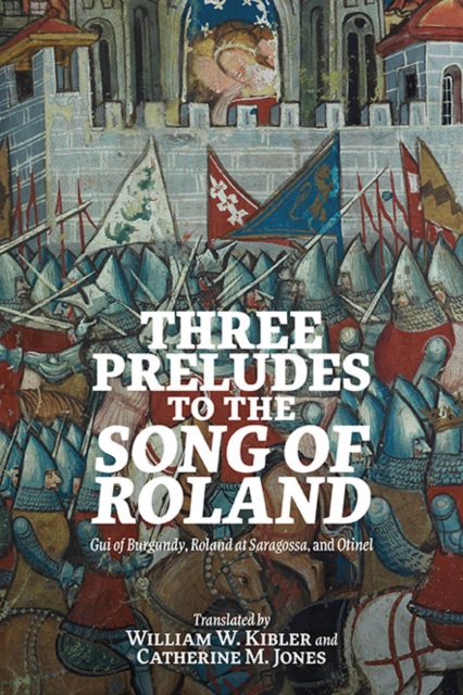 Three Preludes to the <i> Song of Roland</i> : <i>Gui of Burgundy</i>, <i>Roland at Saragossa</i>, and <i>Otinel</i>, EPUB eBook