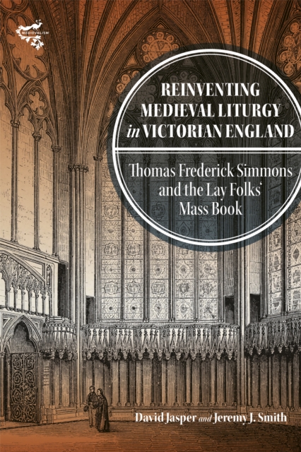 Reinventing Medieval Liturgy in Victorian England : Thomas Frederick Simmons and the Lay Folks' Mass Book, PDF eBook